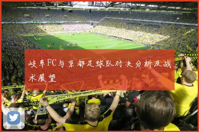岐阜FC与京都足球队对决分析及战术展望