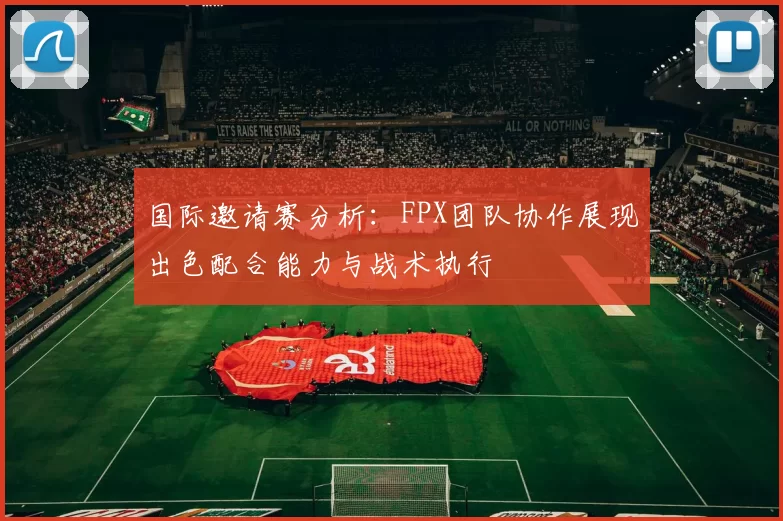 国际邀请赛分析：FPX团队协作展现出色配合能力与战术执行