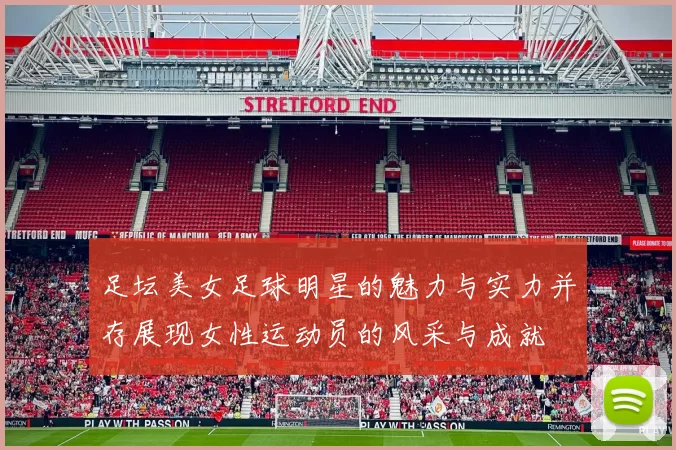 足坛美女足球明星的魅力与实力并存展现女性运动员的风采与成就