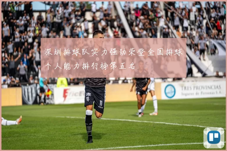 深圳排球队实力强劲荣登全国排球个人能力排行榜第五名