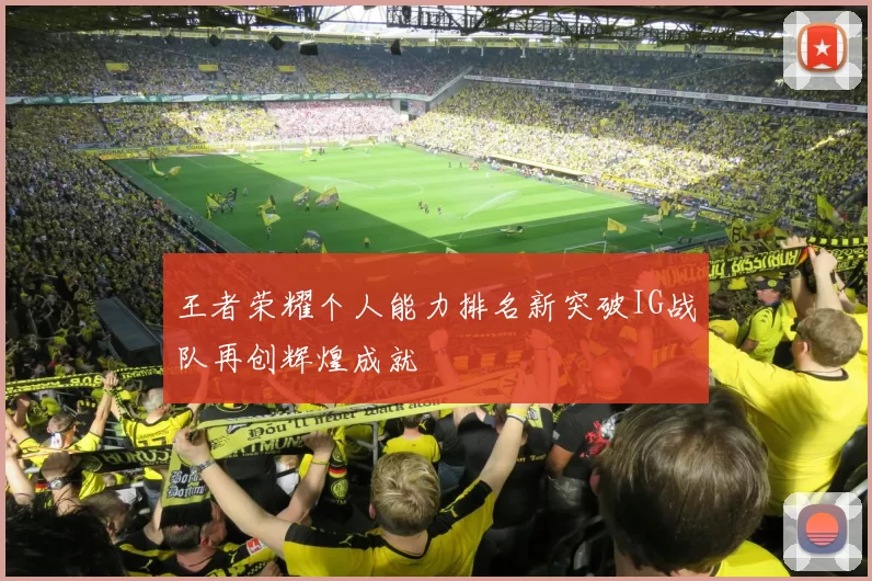 王者荣耀个人能力排名新突破IG战队再创辉煌成就