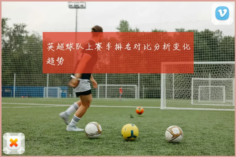 英超球队上赛季排名对比分析变化趋势