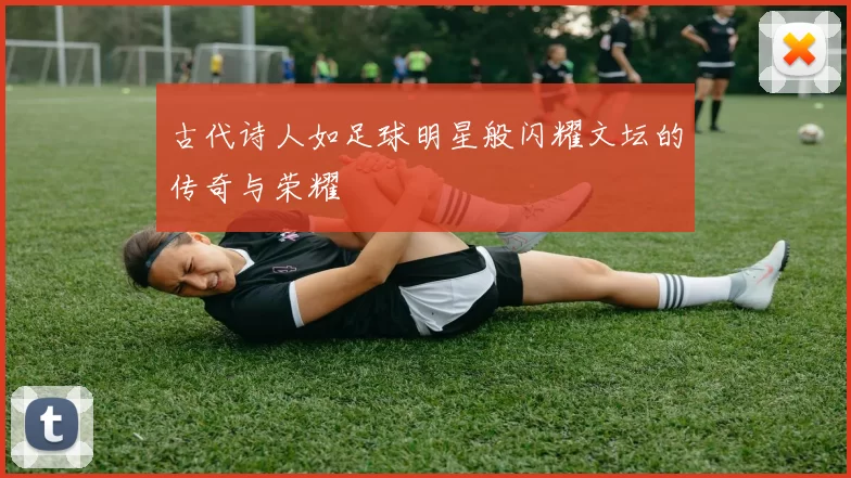 古代诗人如足球明星般闪耀文坛的传奇与荣耀
