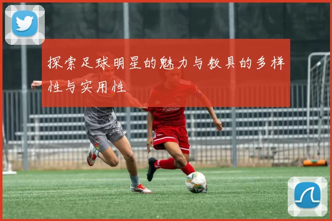 探索足球明星的魅力与教具的多样性与实用性