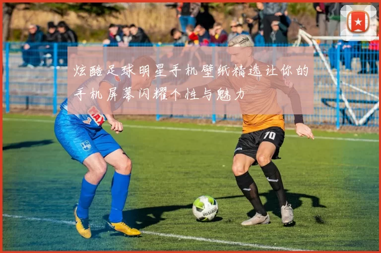 炫酷足球明星手机壁纸精选让你的手机屏幕闪耀个性与魅力