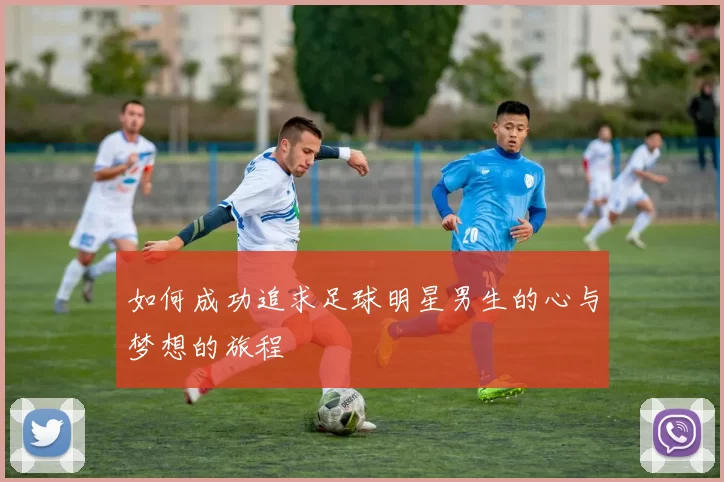 如何成功追求足球明星男生的心与梦想的旅程