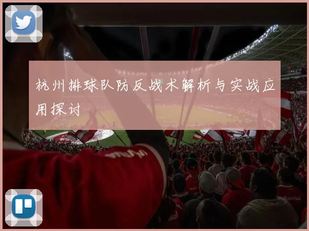 杭州排球队防反战术解析与实战应用探讨