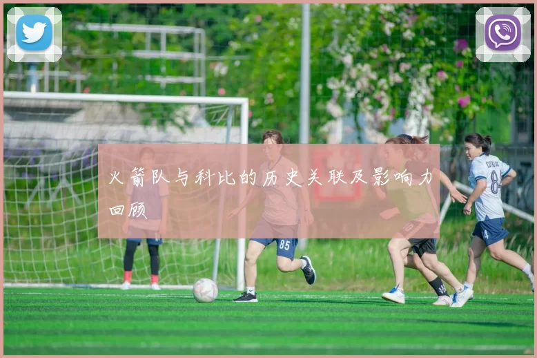 火箭队与科比的历史关联及影响力回顾