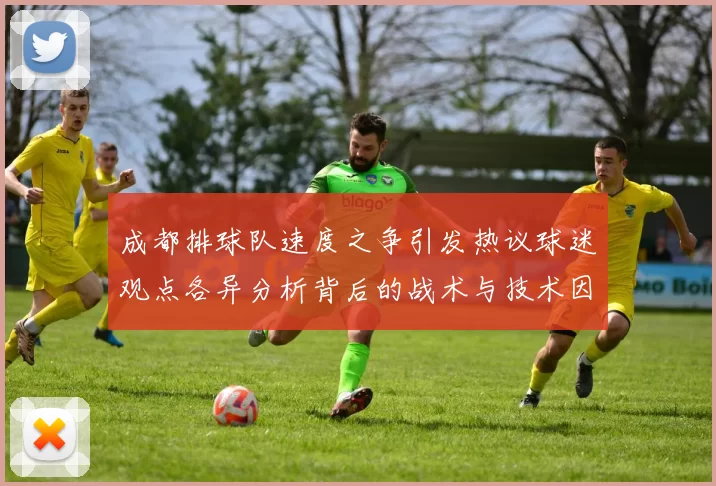 成都排球队速度之争引发热议球迷观点各异分析背后的战术与技术因素